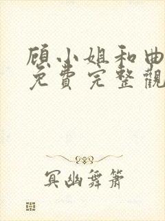 顾小姐和曲小姐免费完整观
