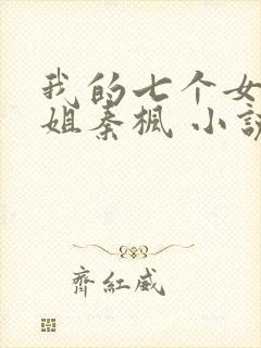 我的七个女神姐姐秦枫 小说