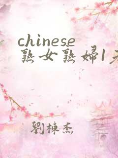 chinese熟女熟妇1老熟妇