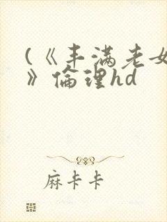 (《丰满老女人》伦理hd