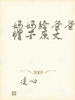 妈妈给爸爸戴绿帽子原文