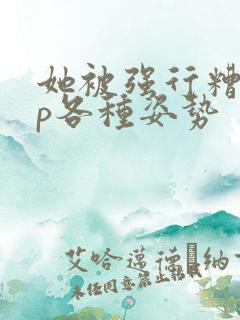 她被强行糟蹋np各种姿势