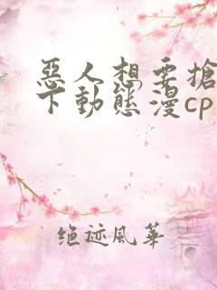 恶人想要抢救一下动态漫cp