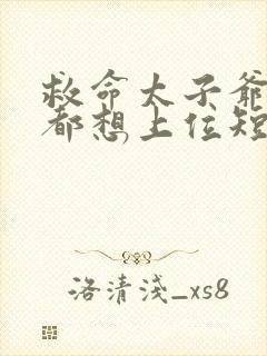 救命太子爷每天都想上位短剧免费