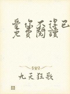 爱你不得已全文免费阅读