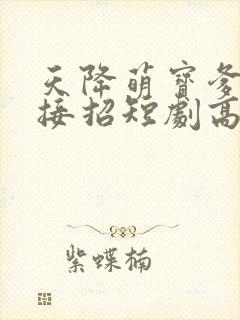 天降萌宝爹地快接招短剧高清