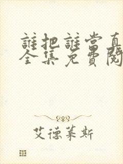 谁把谁当真漫画全集免费阅读