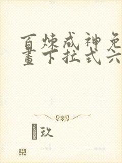 百炼成神免费漫画下拉式六漫画
