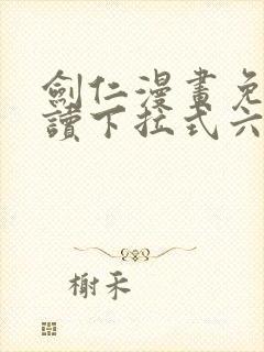 剑仁漫画免费阅读下拉式六漫画