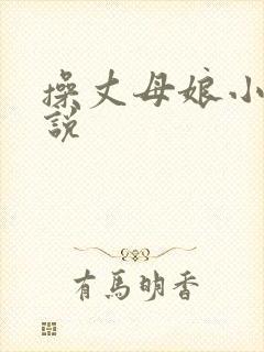 操丈母娘小逼小说
