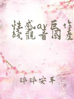 性感av巨作在线观看国产