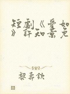 短剧《爱如初见》许知意免费观看