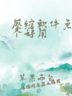 压缩软件免费哪个好用