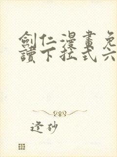 剑仁漫画免费阅读下拉式六漫画