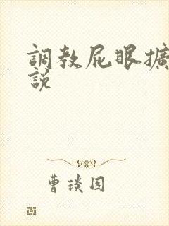 调教屁眼扩张小说