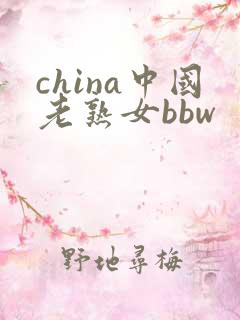 china中国老熟女bbw