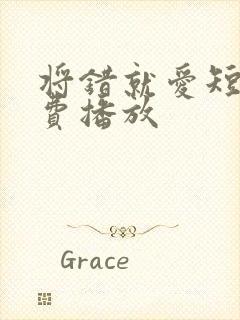 将错就爱短剧免费播放