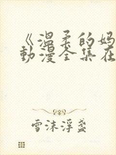《温柔的妈妈》动漫全集在线观看高