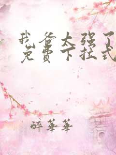 我爸太强了漫画免费下拉式