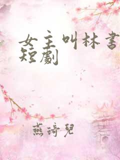女主叫林书棠的短剧