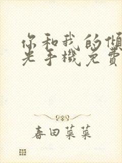 你和我的倾城时光手机免费观看
