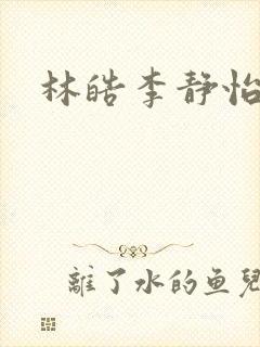 林皓李静怡全文