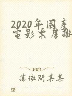 2020年国产电影票房排行榜前十名