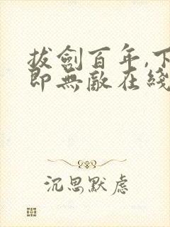拔剑百年,下山即无敌在线阅读全文
