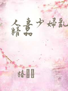 人妻少妇乱子伦精品