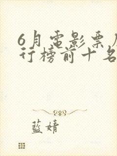 6月电影票房排行榜前十名