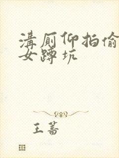 沟厕仰拍偷窥美女蹲坑