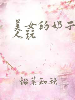 美女的奶子给男人玩 美女的奶子给男人玩