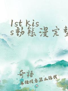 1st kiss动态漫完整版在线观看动态漫
