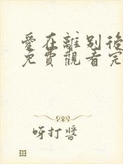 爱在离别后短剧免费观看完整版
