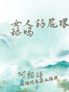 女人的屁眼可以舔吗 女人的屁眼可以舔吗