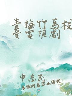 青梅竹马校园恋爱电视剧
