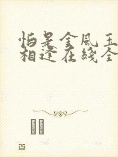 怕是金风玉露不相逢在线全文阅读