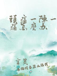 头痛一阵一阵的痛怎么办