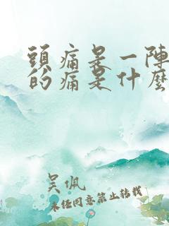 头痛是一阵一阵的痛是什么原因