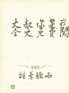 大叔你是我们的全文免费阅读