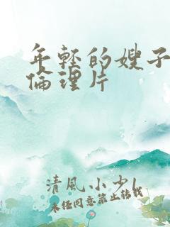 年轻的嫂子三级伦理片