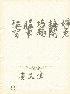 征服巧梅婶无弹窗笔趣阁免费阅读