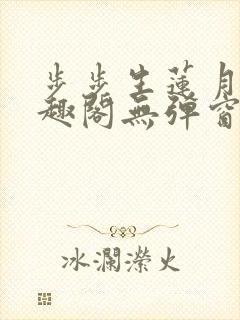 步步生莲月关笔趣阁无弹窗