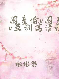国产偷v国产偷v亚洲高清性色
