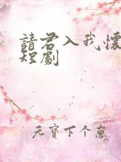 请君入我怀免费短剧