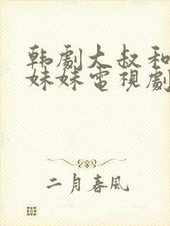 韩剧大叔和他的妹妹电视剧在线观看