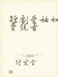 短剧爱她如命免费观看