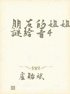 朋友的姐姐中字谜给看4