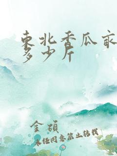 东北香瓜亩产量多少斤