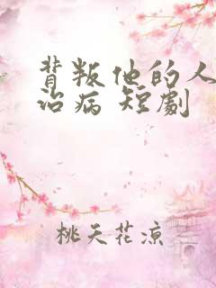 背叛他的人求他治病 短剧